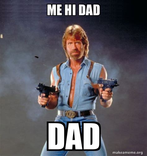 me hi dad dad - Chuck Norris | Make a Meme