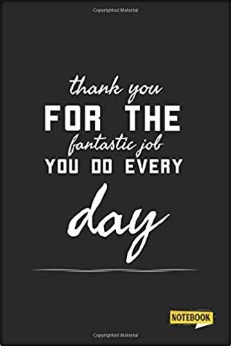 Thank You For the Fantastic job You Do Every Day Notebook: Employee Appreciation Gift- Lined ...