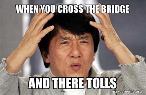 When you cross the bridge and there tolls - Jackie Chan Why? | Make a Meme