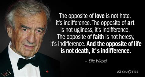 Elie Wiesel quote: The opposite of love is not hate, it's indifference. The...