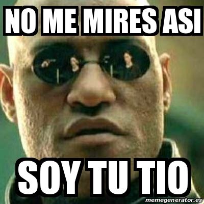 Meme What If I Told You - NO ME MIRES ASI SOY TU TIO - 31579354