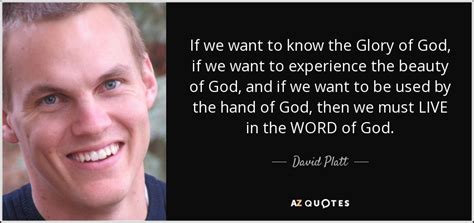 David Platt quote: If we want to know the Glory of God, if...