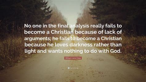 William Lane Craig Quote: “No one in the final analysis really fails to become a Christian ...