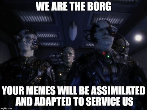 Your Memes Will Be Assimilated - Imgflip