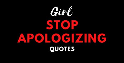 45 Most Insightful Girl Stop Apologizing Quotes - AnQuotes.com