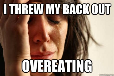 I threw my back out overeating - First World Problems - quickmeme