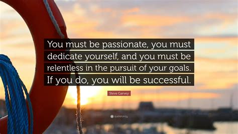 Steve Garvey Quote: “You must be passionate, you must dedicate yourself, and you must be ...