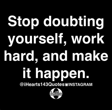 Stop doubting yourself, work hard, and make it happen - Quotes - iHearts143Quotes