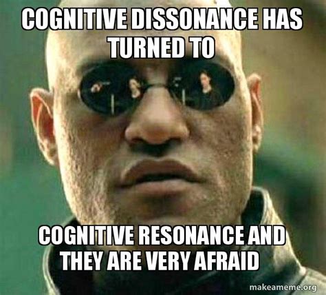 Cognitive Dissonance has turned to Cognitive Resonance and they are ...