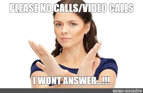 Meme: "PLEASE NO CALLS/VIDEO CALLS I WONT ANSWER...!!!" - All Templates ...