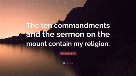 John Adams Quote: “The ten commandments and the sermon on the mount ...