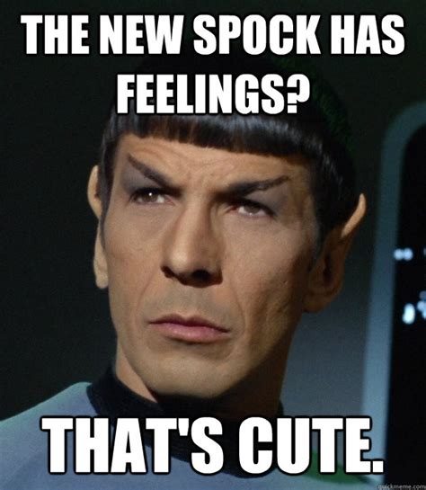 The new spock has feelings? That's cute. - Misc - quickmeme