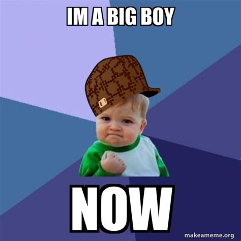 im a big boy now - Scumbag Success Kid Meme Generator