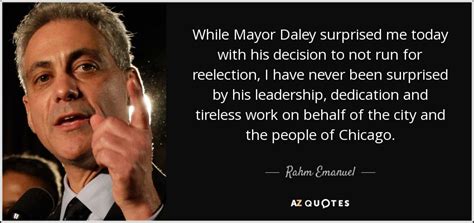 Rahm Emanuel quote: While Mayor Daley surprised me today with his decision to...