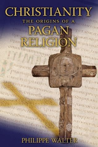 Christianity: The Origins of a Pagan Religion by Philippe Walter ...