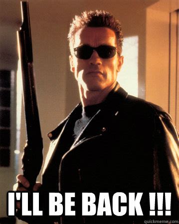 No Problemo - Terminator - Ill be back ! - quickmeme