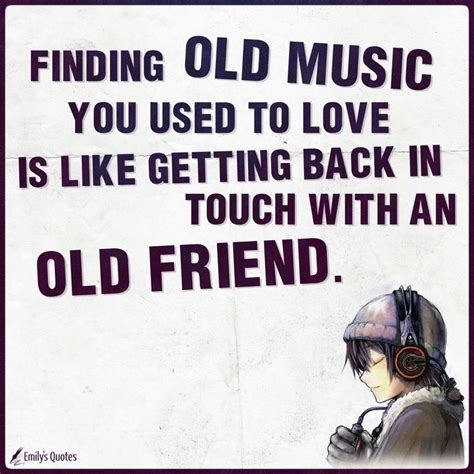 Finding old music you used to love is like getting back in touch | Inspirational quotes with ...