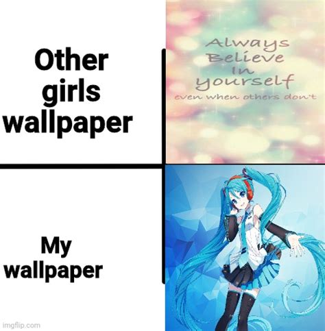 That's right. While other girls have quotes, I have Hatsune Miku - Imgflip