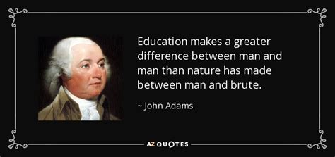 John Adams quote: Education makes a greater difference between man and man than...