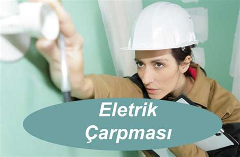 Elektrik Çarpması Nedir, Elektrik Çarpmasının Belirtileri, Nedenleri