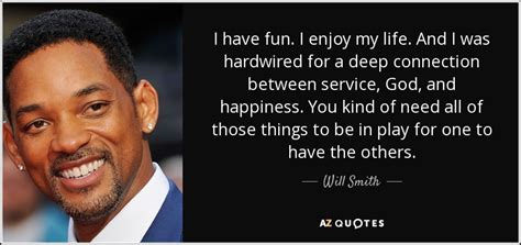 Will Smith quote: I have fun. I enjoy my life. And I was...