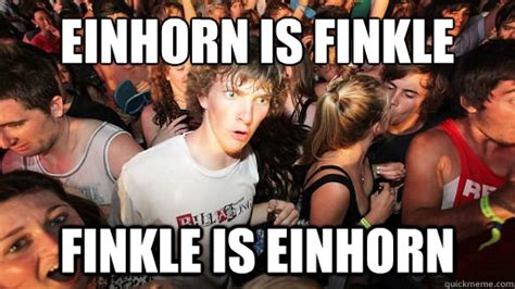 Einhorn is finkle finkle is einhorn - Sudden Clarity Clarence - quickmeme