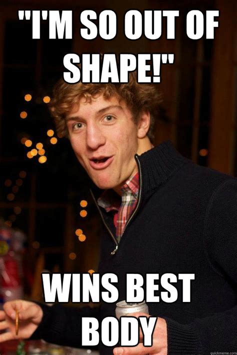 "I'm so out of shape!" wins best body - Overachieving Bro - quickmeme