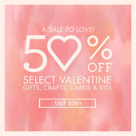the 50 % off sale is now on select valentine gifts, crafts, cards & kits