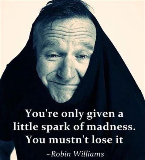 You're only given a little spark of madness. You mustn't lose it. | Robin Williams Picture ...