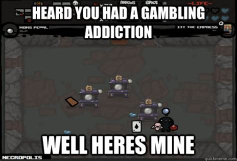 Heard you had a gambling addiction Well heres mine - Gambling addiction ...