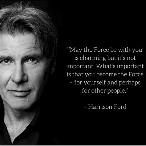 Be a Force in life! #HarrisonFord #StarWars #TheForce #Celebrity #Quote ...