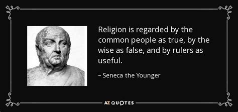 Seneca the Younger quote: Religion is regarded by the common people as true, by...