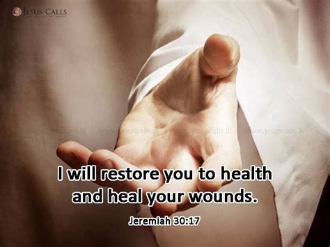 I will restore you to health and heal your wounds. Jeremiah 30:17 ...