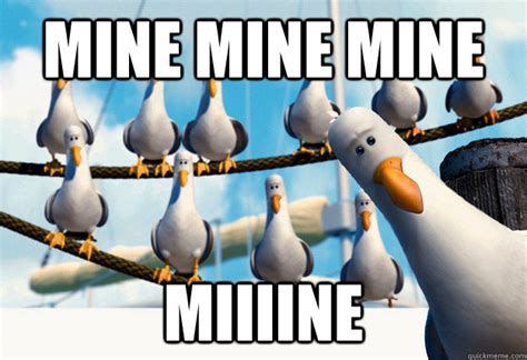 mine mine mine miiiine - Finding Nemo Mine Seagulls - quickmeme