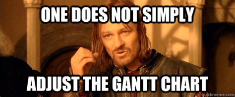 One does not simply adjust the gantt chart - One Does Not Simply - quickmeme