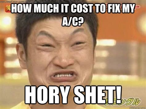 how much it cost to fix my a/c? Hory Shet! - Angry Asian Face - quickmeme