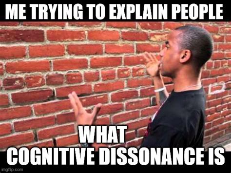 me explaining to people what cognitive dissonance is - Imgflip