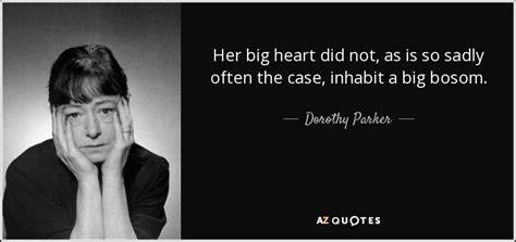 Dorothy Parker quote: Her big heart did not, as is so sadly often...