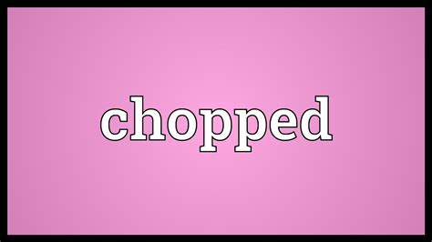 Chopped Meaning - YouTube