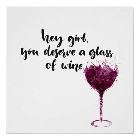 Hey Girl,You Deserve a Glass Of Wine Quote Poster | Zazzle.com | Wine ...