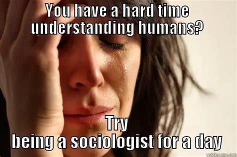 Sociology: What I Do! Memes - The Sociological Mail