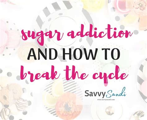 Sugar Addiction and How to Break the Cycle - Savvy Sandi