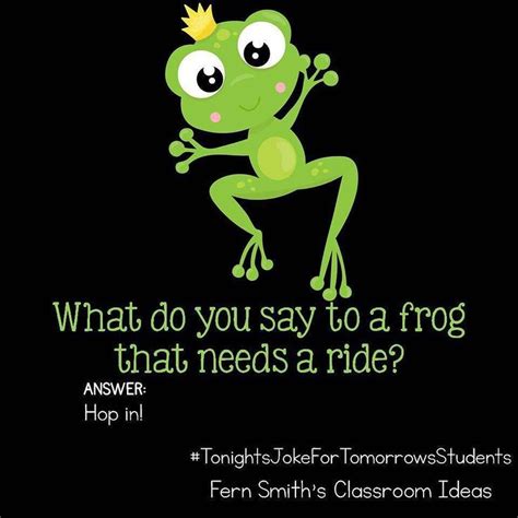 Tonight’s Joke for Tomorrow’s Students What do you say to a frog that needs a ride? Hop in! # ...