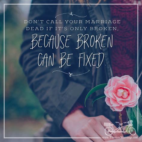 Some of the best marriages were very broken at one time, and brokenness ...