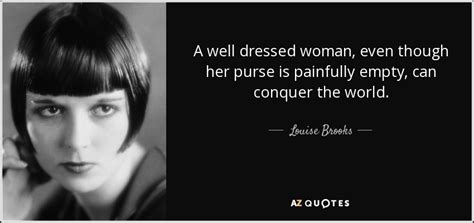 Louise Brooks quote: A well dressed woman, even though her purse is painfully...