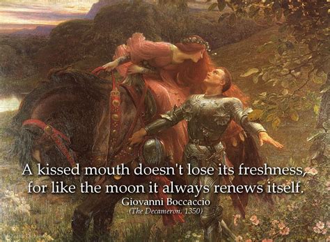 A kissed mouth doesn't lose its freshness, for like the moon it always renews itself. Giovanni ...