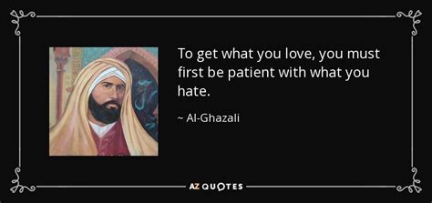 Al-Ghazali quote: To get what you love, you must first be patient...