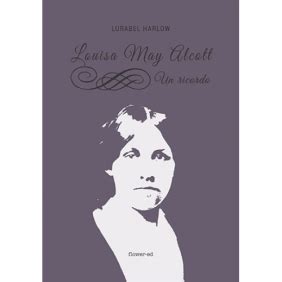 Libri nella brughiera: Louisa May Alcott. Un ricordo, di Lurabel Harlow
