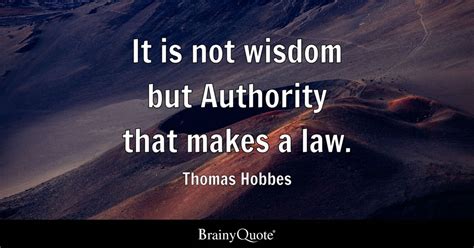 Thomas Hobbes - It is not wisdom but Authority that makes...