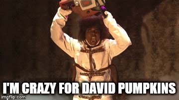 I'm crazy for David Pumpkins - Imgflip